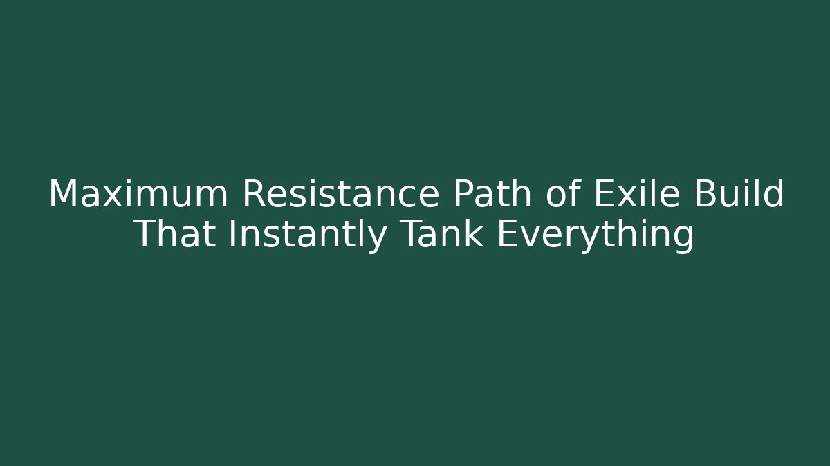 Maximum Resistance Path of Exile Build That Instantly Tank Everything