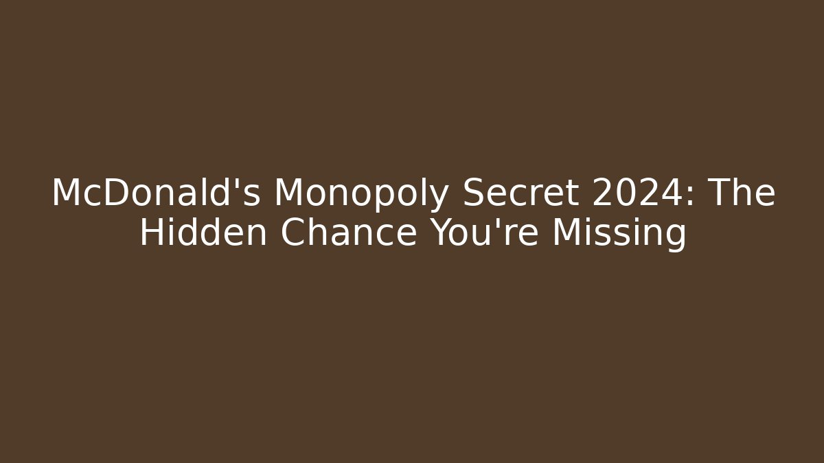 McDonald's Monopoly Secret 2024: The Hidden Chance You're Missing
