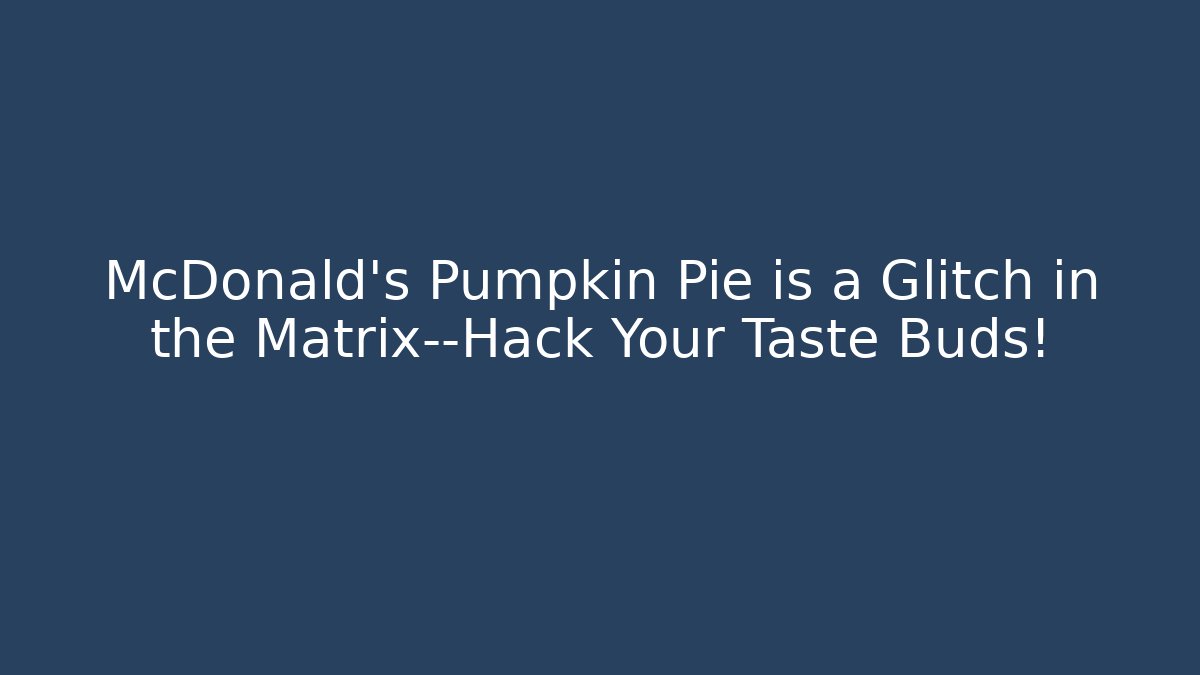 McDonald's Pumpkin Pie is a Glitch in the Matrix—Hack Your Taste Buds!