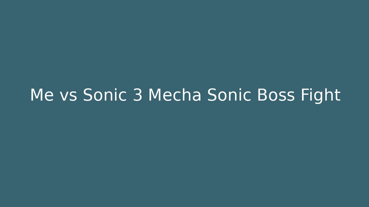 Me vs Sonic 3 Mecha Sonic Boss Fight - Celivion