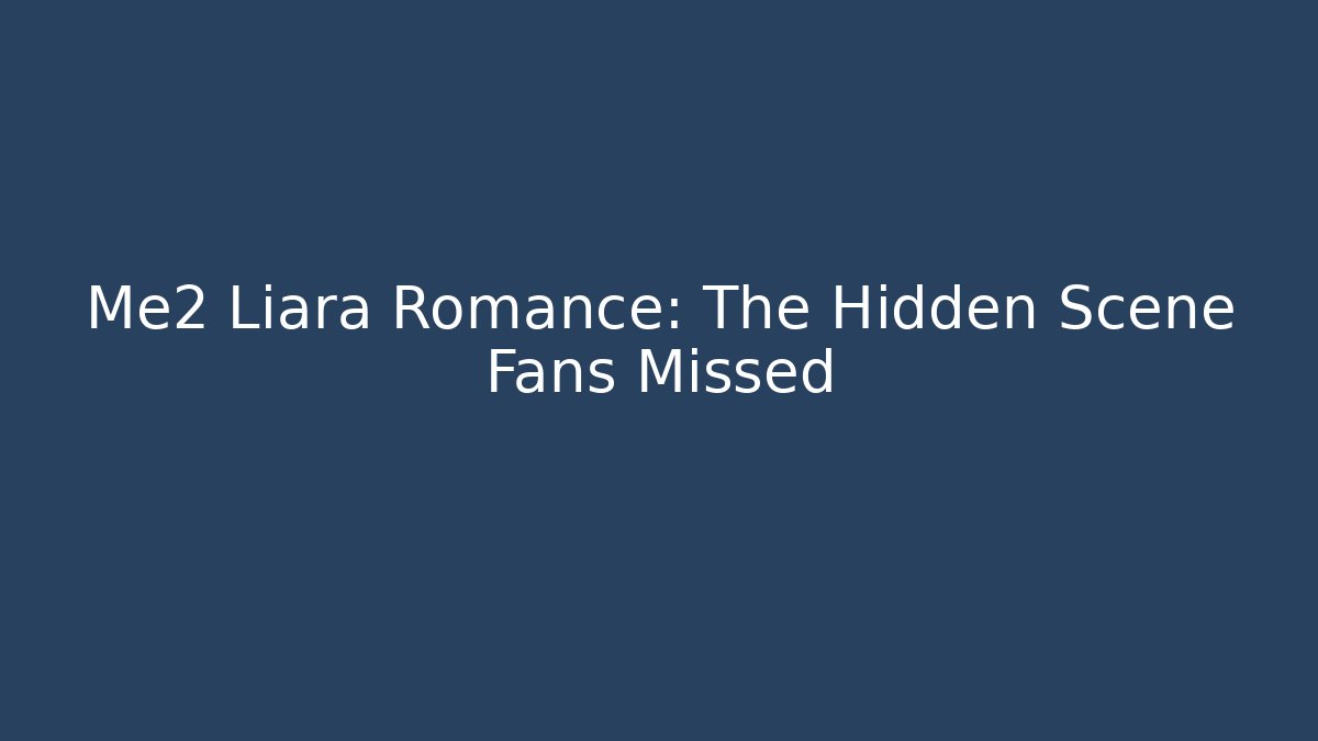 Me2 Liara Romance: The Hidden Scene Fans Missed