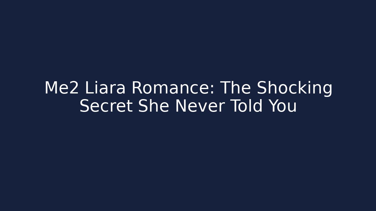 Me2 Liara Romance: The Shocking Secret She Never Told You