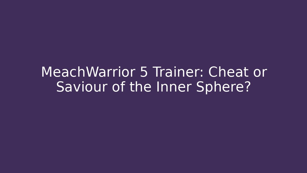 MeachWarrior 5 Trainer: Cheat or Saviour of the Inner Sphere?
