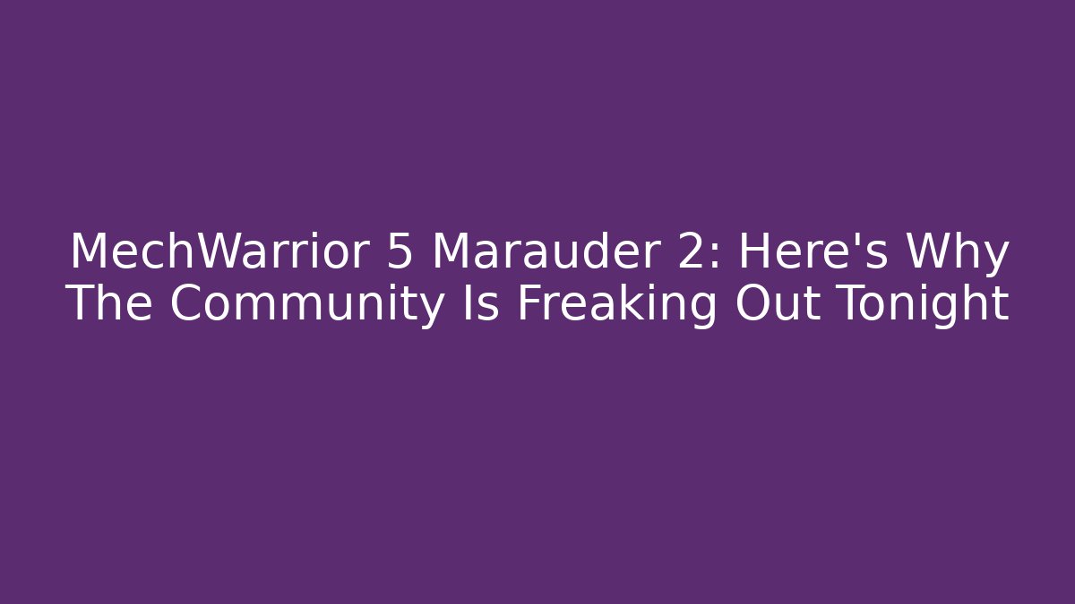 MechWarrior 5 Marauder 2: Here's Why The Community Is Freaking Out Tonight