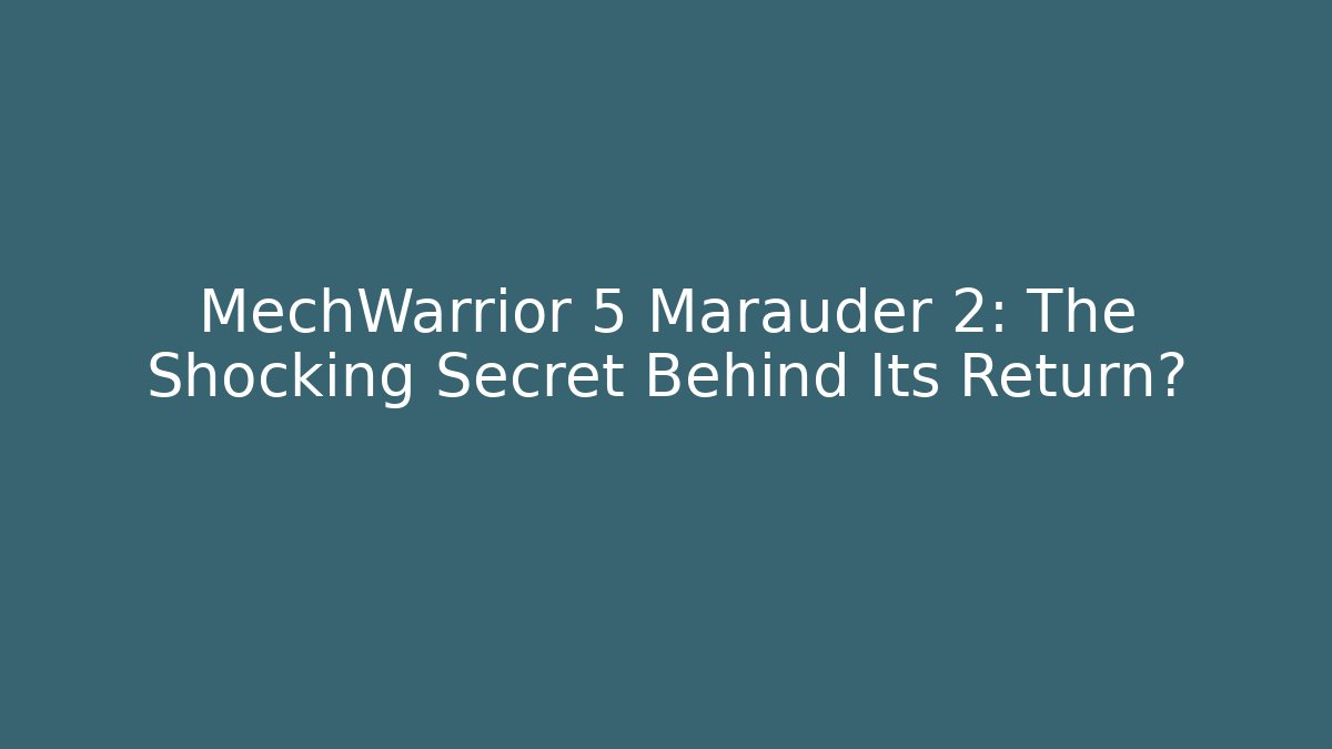 MechWarrior 5 Marauder 2: The Shocking Secret Behind Its Return?