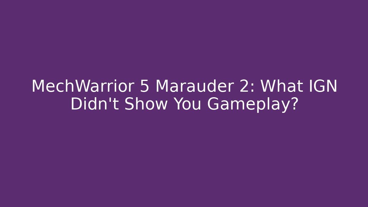 MechWarrior 5 Marauder 2: What IGN Didn't Show You Gameplay?