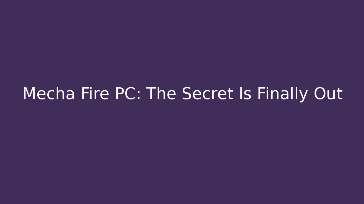 Mecha Fire PC: The Secret Is Finally Out