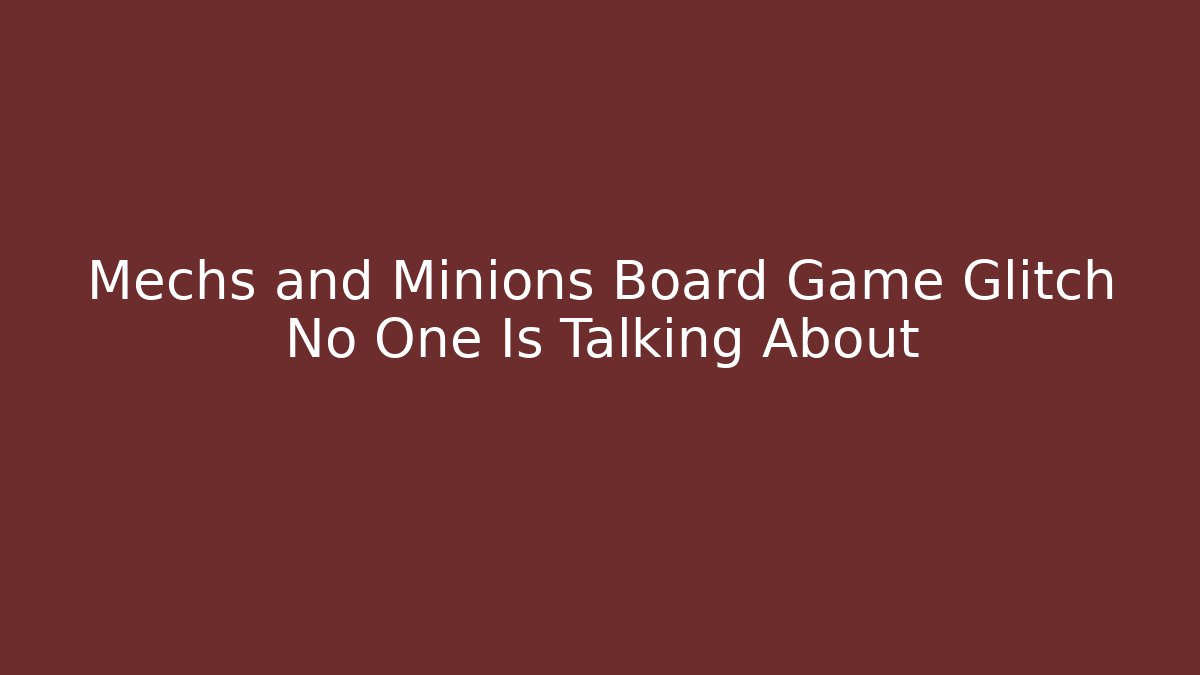 Mechs and Minions Board Game Glitch No One Is Talking About