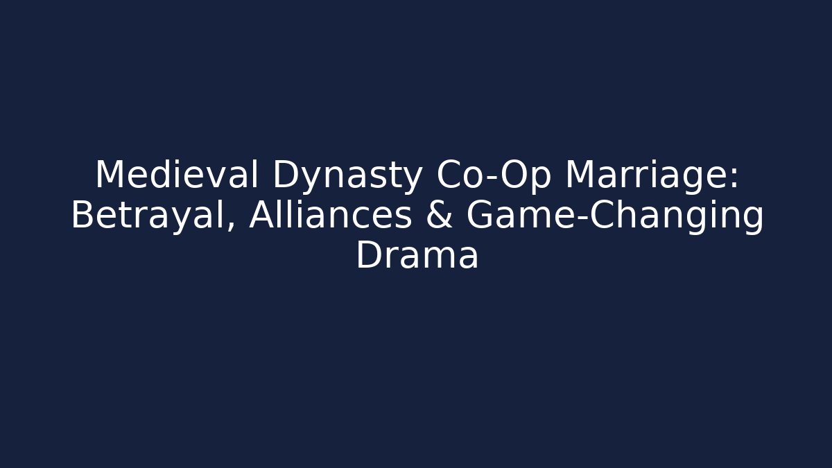 Medieval Dynasty Co-Op Marriage: Betrayal, Alliances & Game-Changing Drama