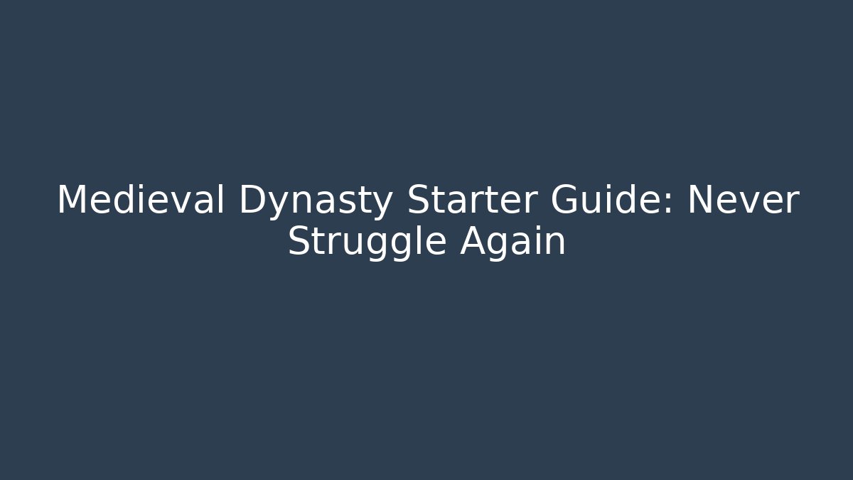 Medieval Dynasty Starter Guide: Never Struggle Again - Celivion