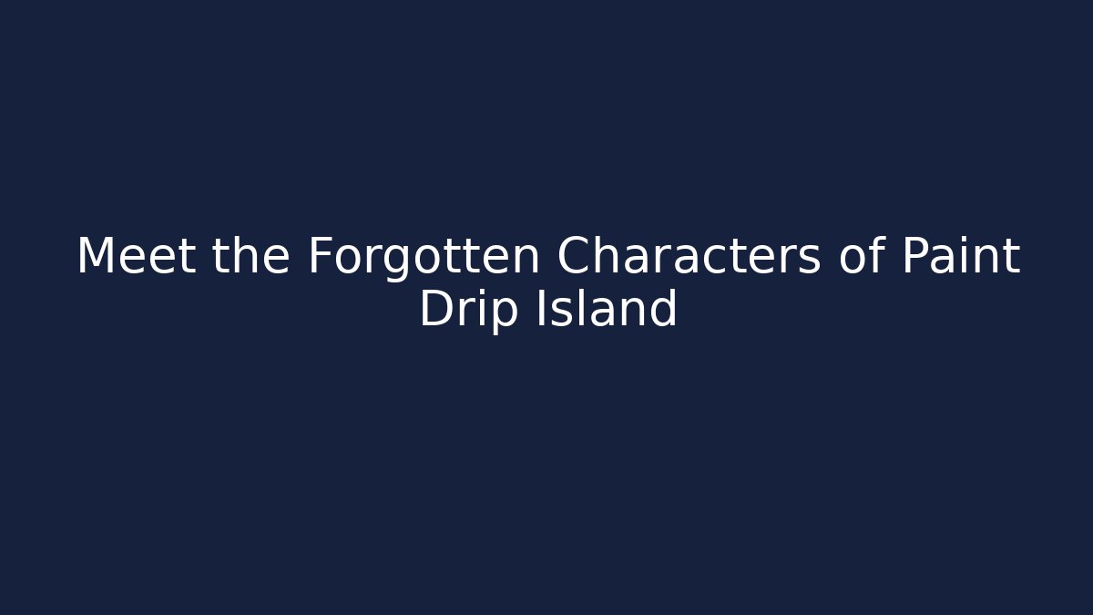 Meet the Forgotten Characters of Paint Drip Island