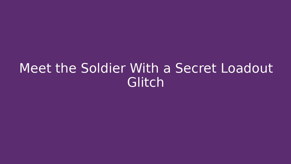 Meet the Soldier With a Secret Loadout Glitch