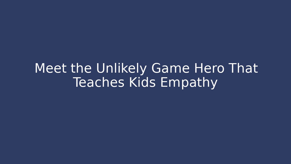 Meet the Unlikely Game Hero That Teaches Kids Empathy