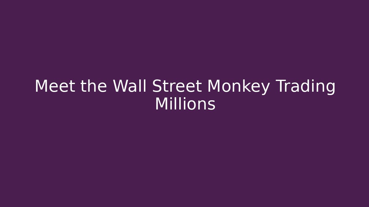 Meet the Wall Street Monkey Trading Millions - Celivion