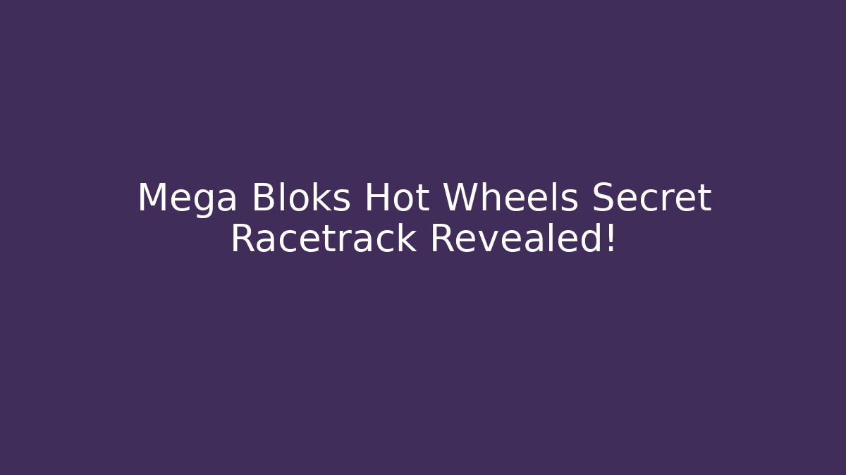 Mega Bloks Hot Wheels Secret Racetrack Revealed!
