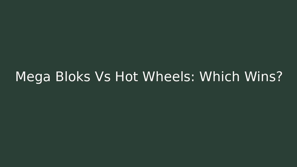 Mega Bloks Vs Hot Wheels: Which Wins?