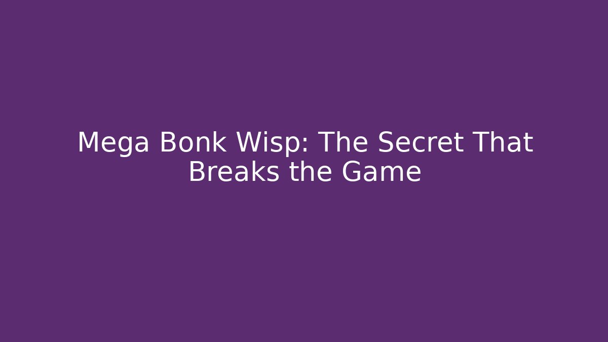Mega Bonk Wisp: The Secret That Breaks the Game