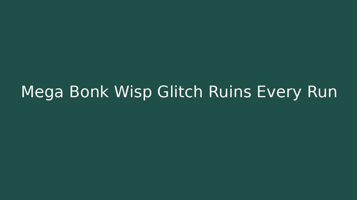 Mega Bonk Wisp Glitch Ruins Every Run