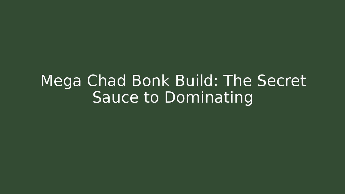 Mega Chad Bonk Build: The Secret Sauce to Dominating