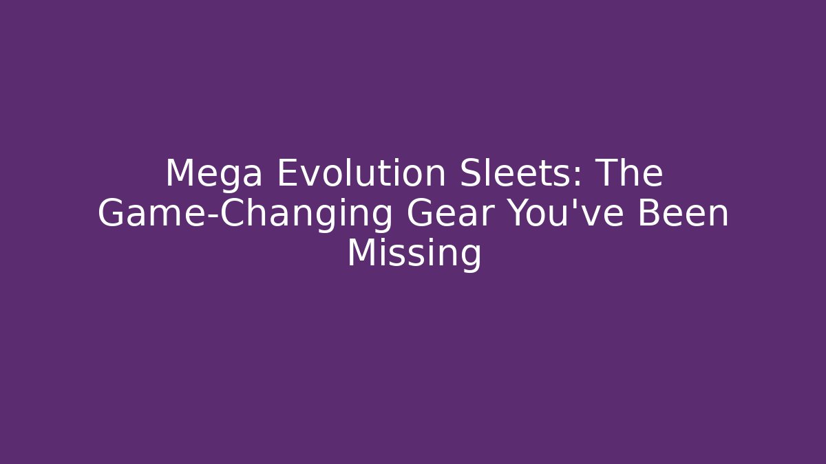 Mega Evolution Sleets: The Game-Changing Gear You've Been Missing - Celivion