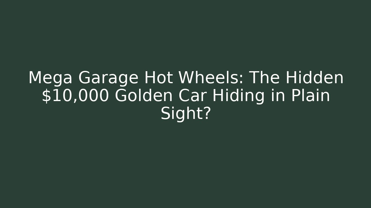 Mega Garage Hot Wheels: The Hidden $10,000+ Golden Car Hiding in Plain Sight?