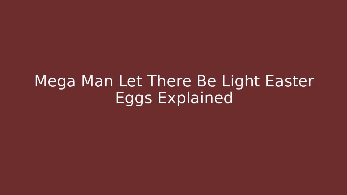 Mega Man Let There Be Light Easter Eggs Explained