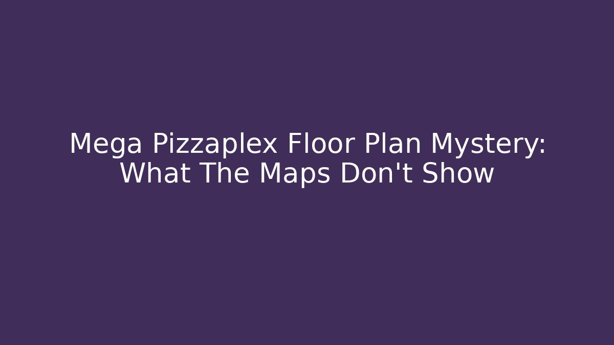 Mega Pizzaplex Floor Plan Mystery: What The Maps Don't Show
