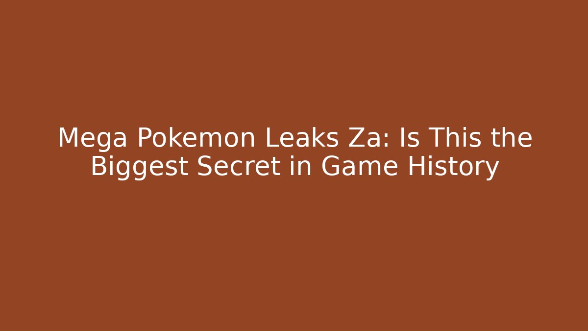 Mega Pokemon Leaks Za: Is This the Biggest Secret in Game History