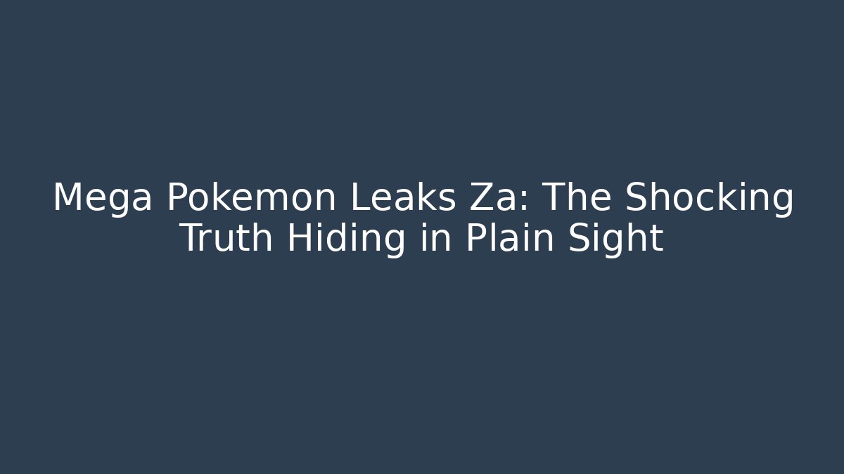 Mega Pokemon Leaks Za: The Shocking Truth Hiding in Plain Sight