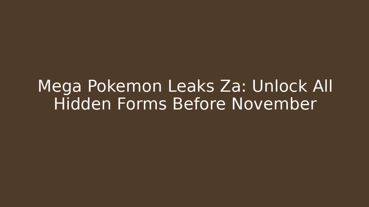 Mega Pokemon Leaks Za: Unlock All Hidden Forms Before November