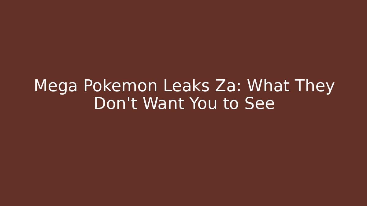 Mega Pokemon Leaks Za: What They Don't Want You to See
