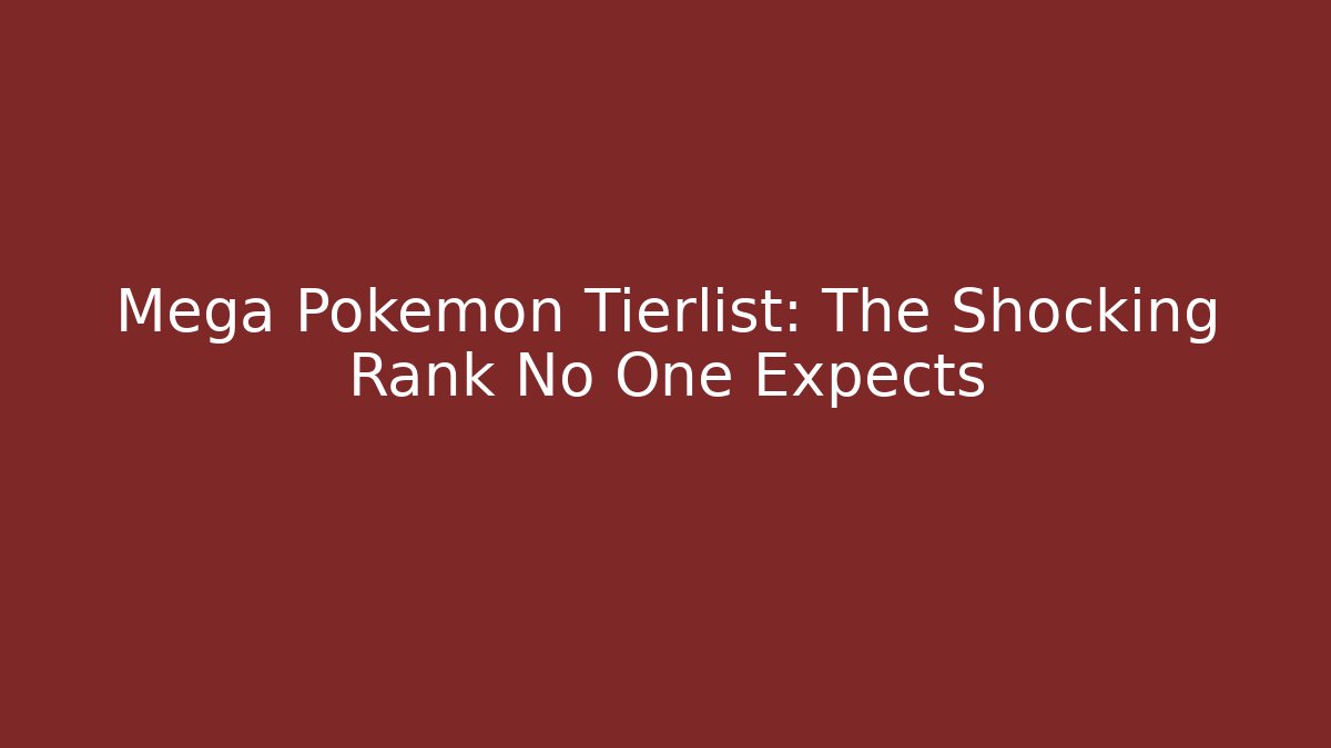Mega Pokemon Tierlist: The Shocking Rank No One Expects