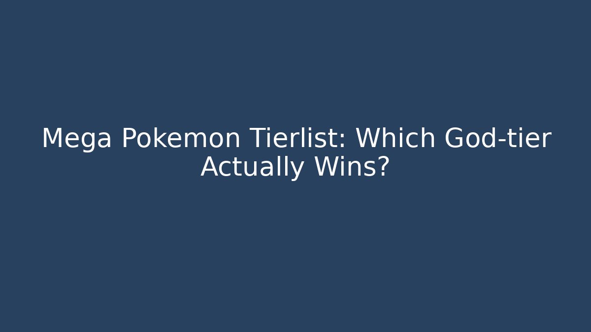 Mega Pokemon Tierlist: Which God-tier Actually Wins?