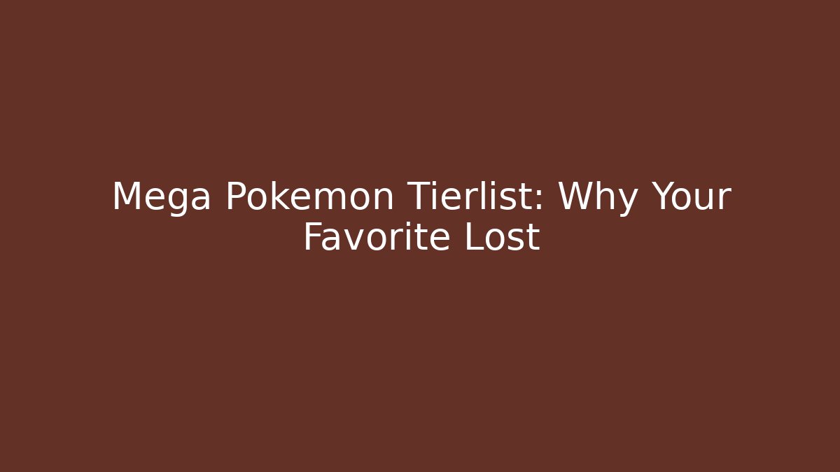 Mega Pokemon Tierlist: Why Your Favorite Lost