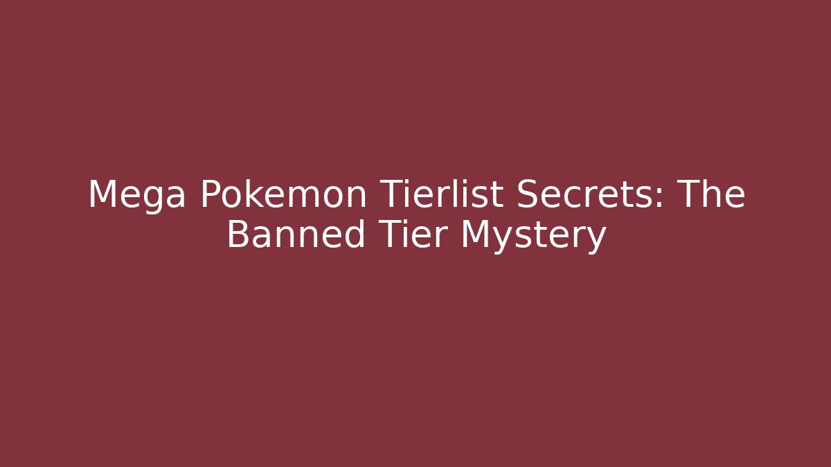 Mega Pokemon Tierlist Secrets: The Banned Tier Mystery