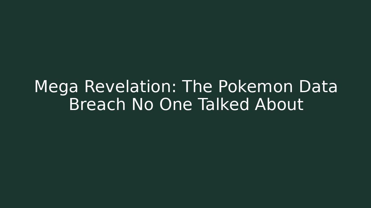Mega Revelation: The Pokemon Data Breach No One Talked About - Celivion