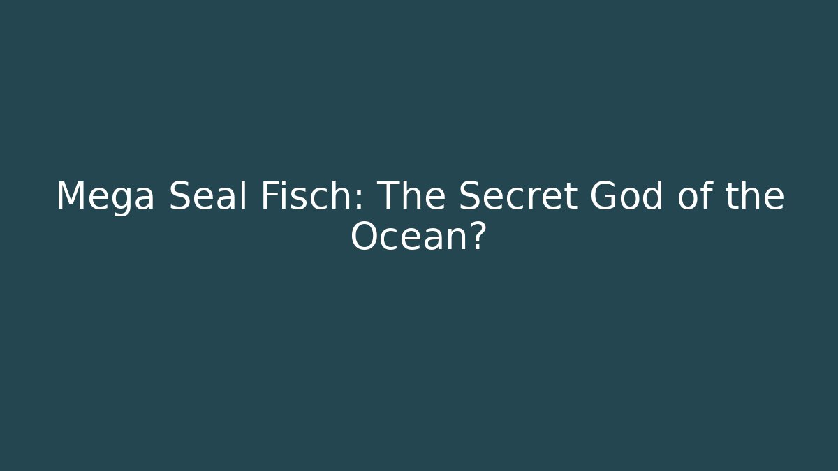 Mega Seal Fisch: The Secret God of the Ocean?