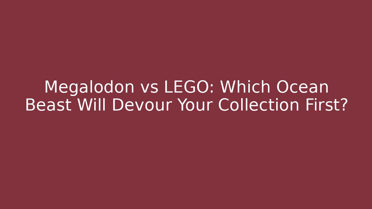 Megalodon vs LEGO: Which Ocean Beast Will Devour Your Collection First?