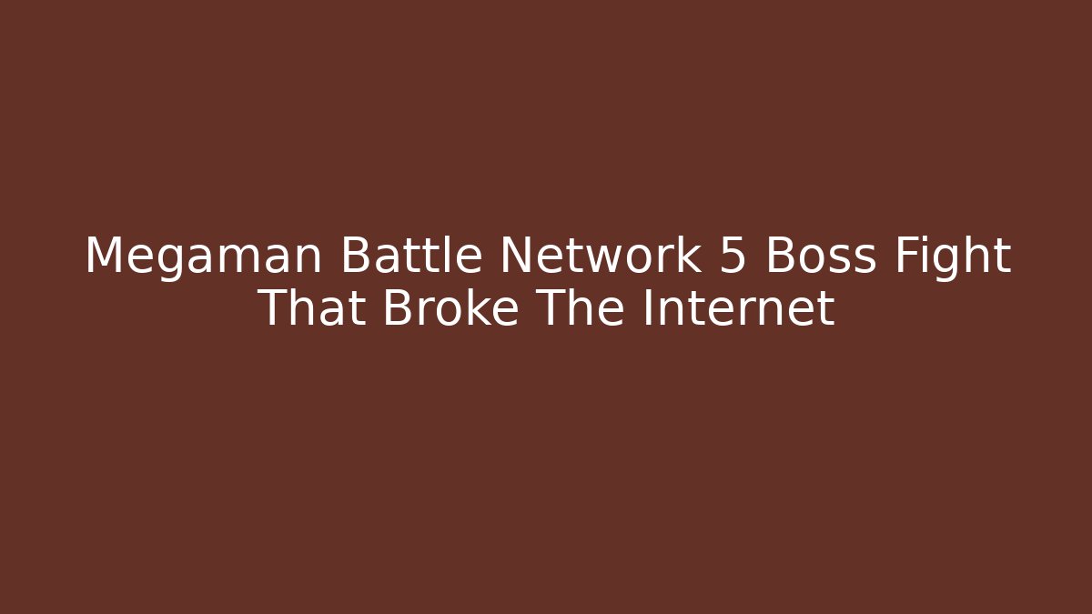 Megaman Battle Network 5 Boss Fight That Broke The Internet