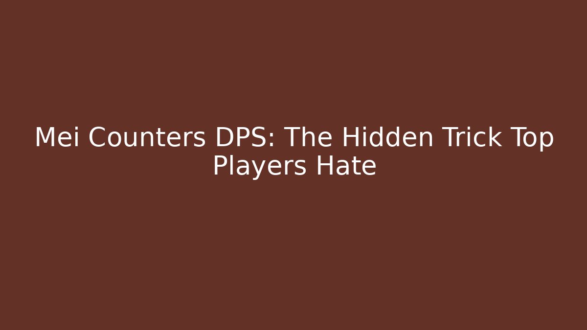 Mei Counters DPS: The Hidden Trick Top Players Hate