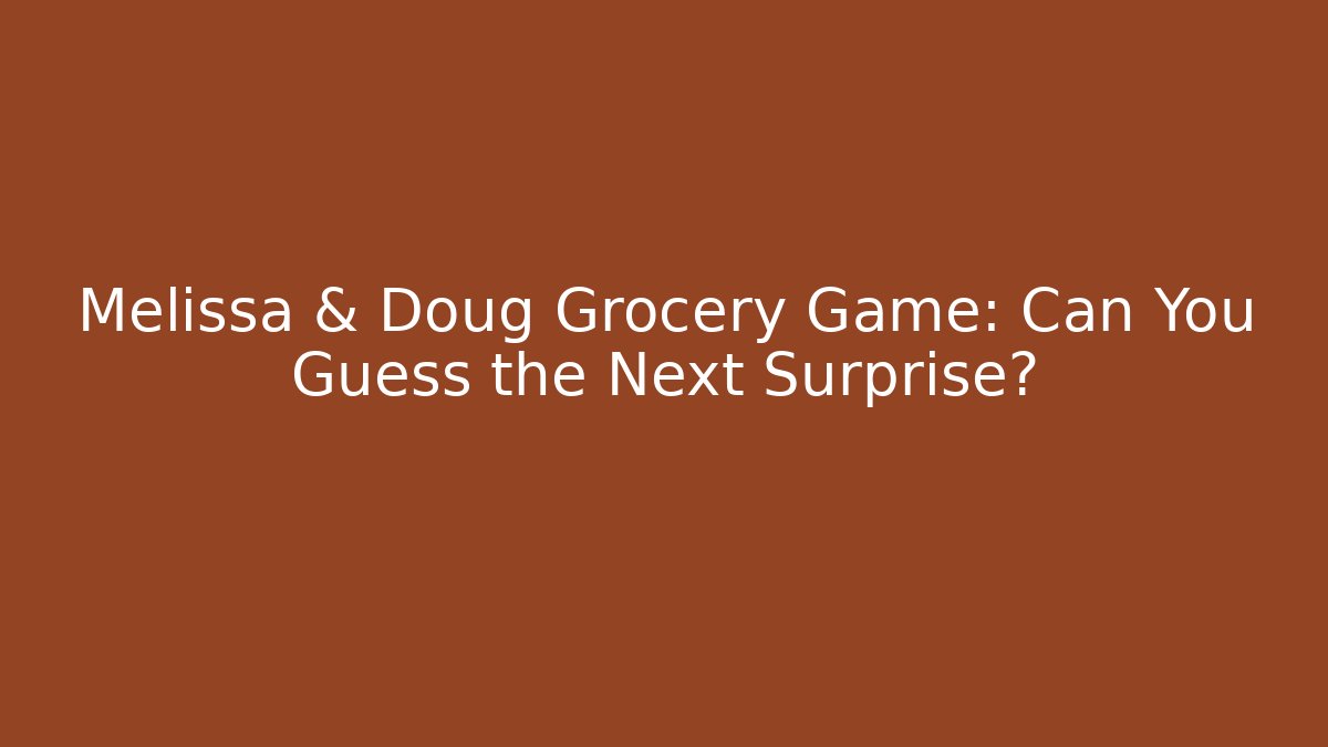 Melissa & Doug Grocery Game: Can You Guess the Next Surprise?