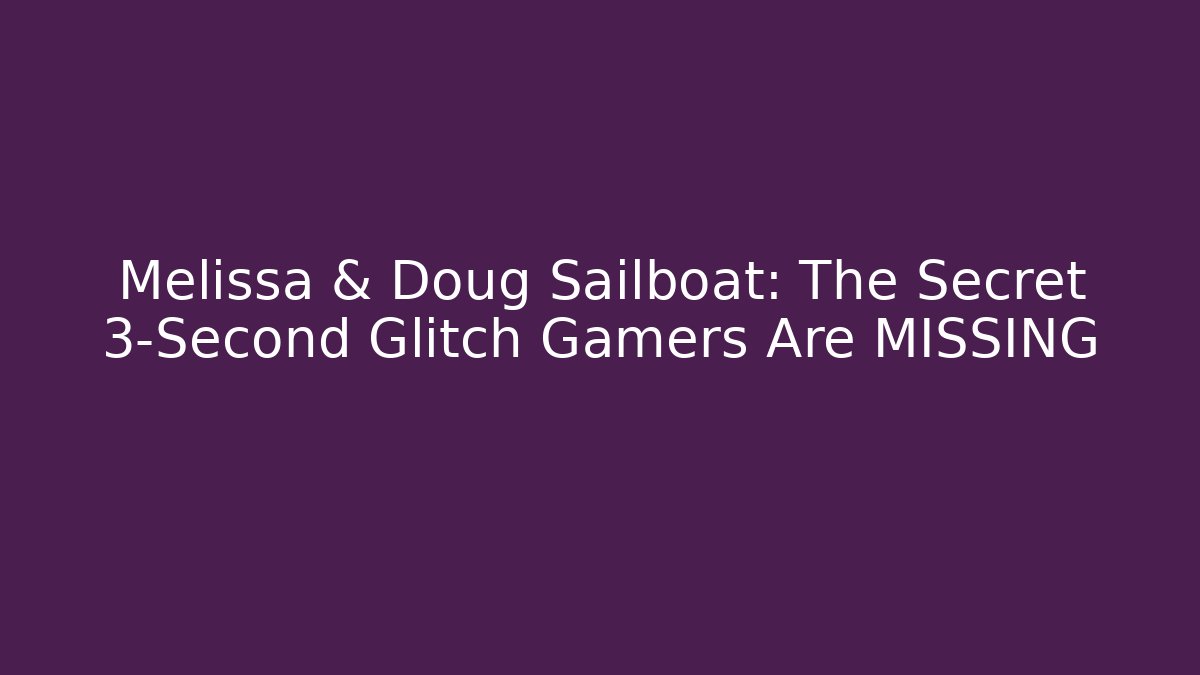 Melissa & Doug Sailboat: The Secret 3-Second Glitch Gamers Are MISSING