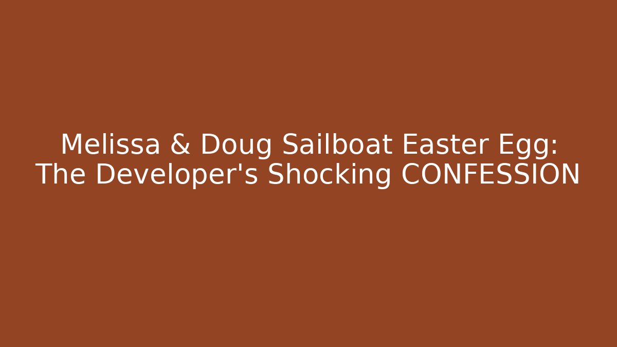 Melissa & Doug Sailboat Easter Egg: The Developer's Shocking CONFESSION