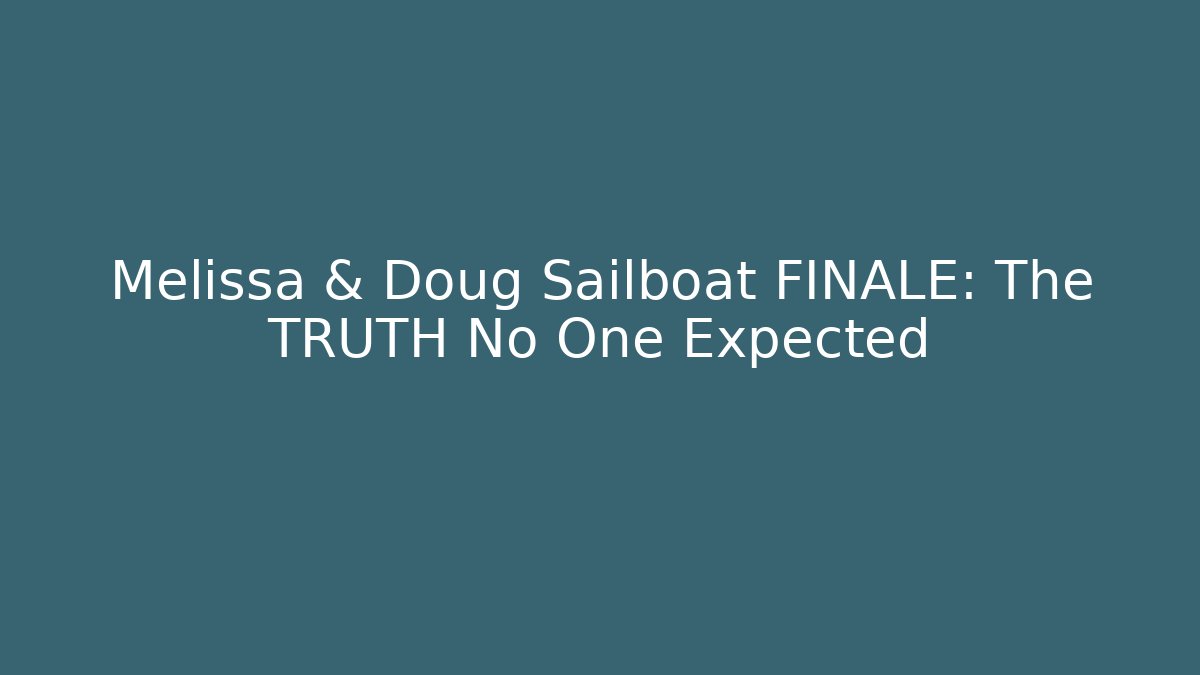 Melissa & Doug Sailboat FINALE: The TRUTH No One Expected