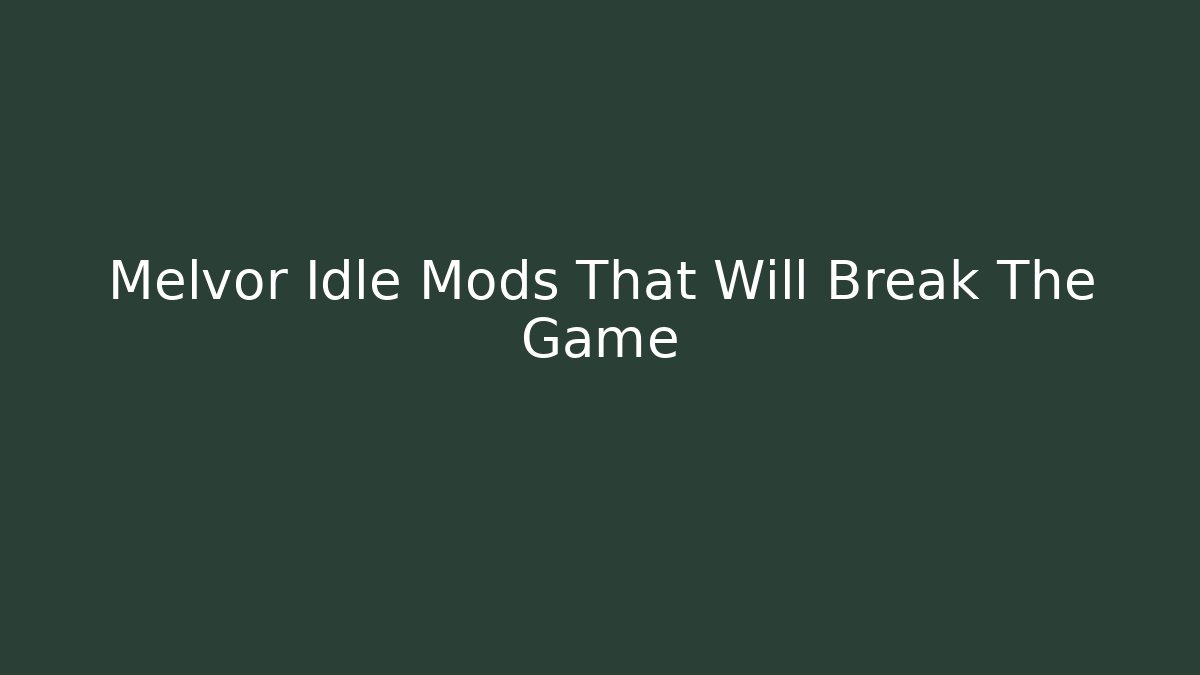 Melvor Idle Mods That Will Break The Game