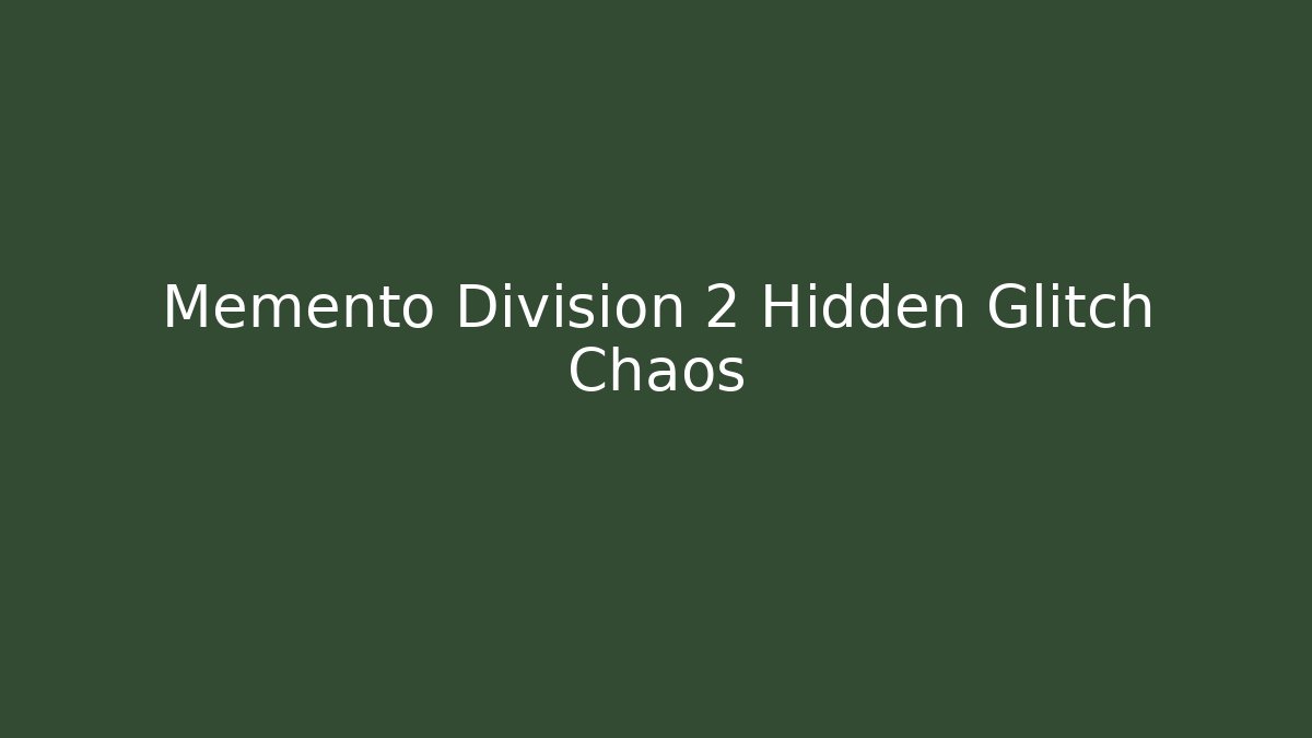 Memento Division 2 Hidden Glitch Chaos