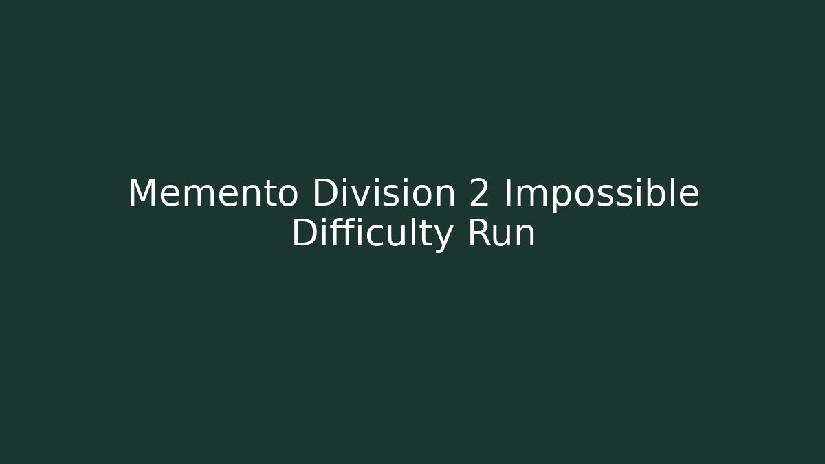 Memento Division 2 Impossible Difficulty Run