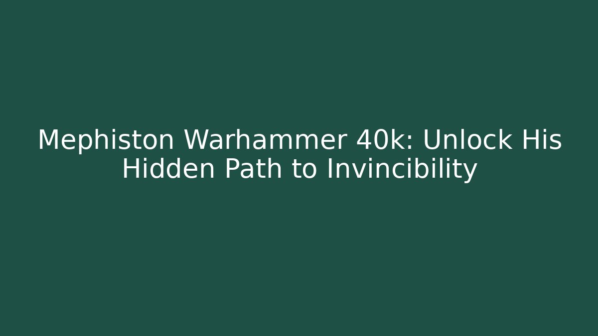Mephiston Warhammer 40k: Unlock His Hidden Path to Invincibility