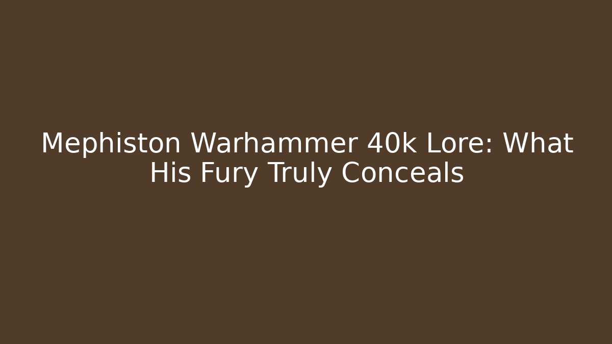 Mephiston Warhammer 40k Lore: What His Fury Truly Conceals