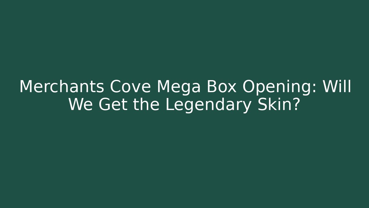 Merchants Cove Mega Box Opening: Will We Get the Legendary Skin?